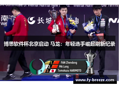 博思软件杯北京启动 马龙：年轻选手崛起刷新纪录