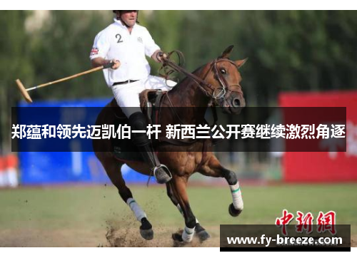 郑蕴和领先迈凯伯一杆 新西兰公开赛继续激烈角逐